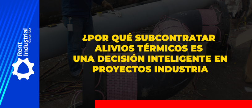¿Por qué subcontratar alivios térmicos es una decisión inteligente en proyectos industriales?
