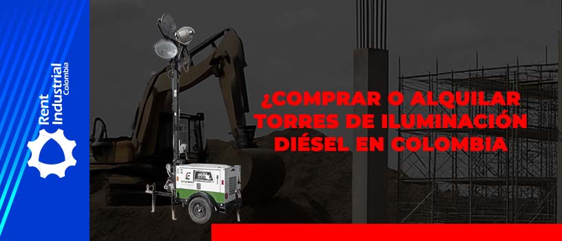 ¿Comprar o alquilar torres de iluminación diésel en Colombia?
