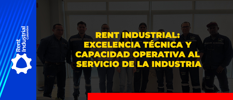 Rent Industrial: excelencia técnica y capacidad operativa al servicio de la industria
