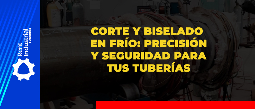 Corte y biselado en frío: precisión y seguridad para tus tuberías