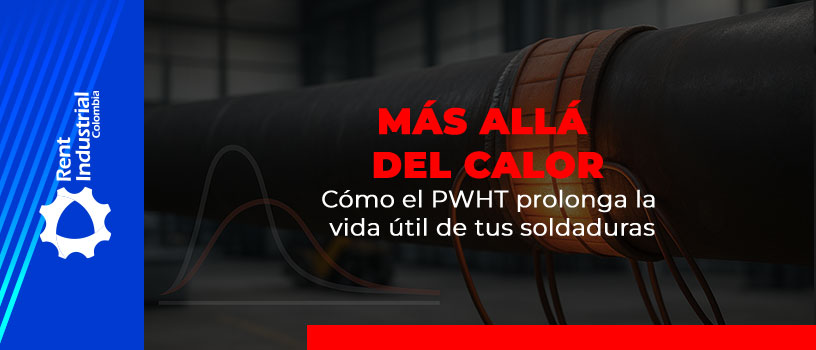 Más allá del calor: Cómo el PWHT prolonga la vida útil de tus soldaduras