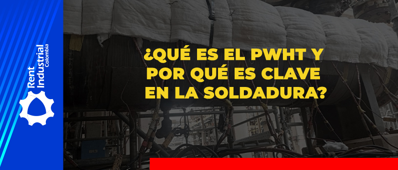 ¿Qué es el PWHT y por qué es clave en la soldadura?